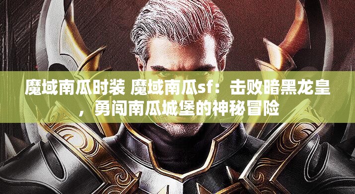 魔域南瓜时装 魔域南瓜sf：击败暗黑龙皇，勇闯南瓜城堡的神秘冒险 - 魔域SF - www.12345my.com