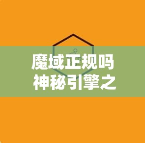 魔域正规吗 神秘引擎之魅：探索魔域正规sf中的隐藏奥秘 - 魔域SF - www.12345my.com