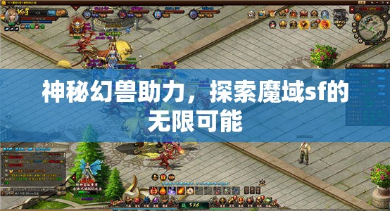 神秘幻兽助力，探索魔域sf的无限可能 - 魔域SF - www.12345my.com